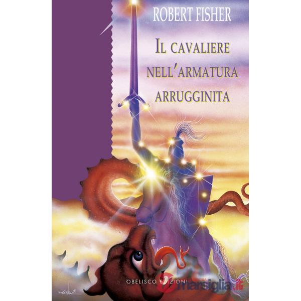 Cavaliere nell'armatura arrugginita. Ediz. a colori (Il)