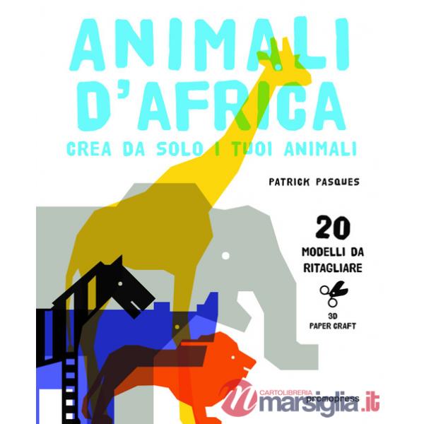 Animali d'Africa. Crea da solo i tuoi animali di carta. Ediz. illustrata