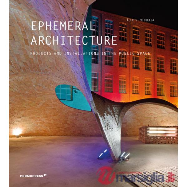 Ephemeral architecture. Projects and installations in the public space. Ediz. a colori