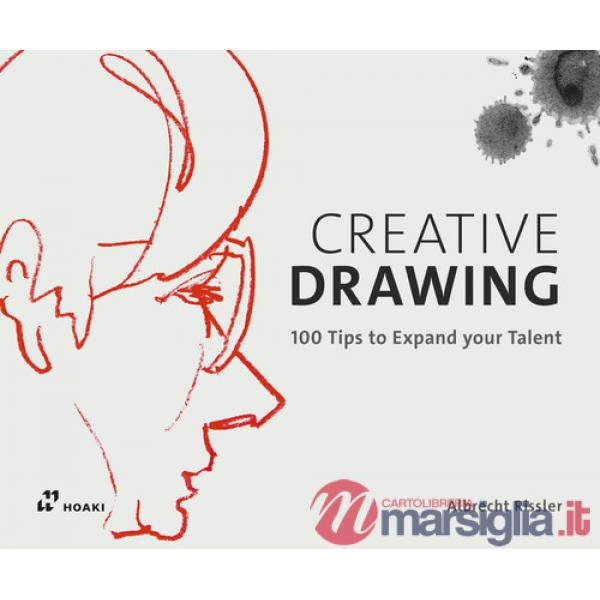 Creative drawing. 100 tips to expand your talent. Ediz. a colori