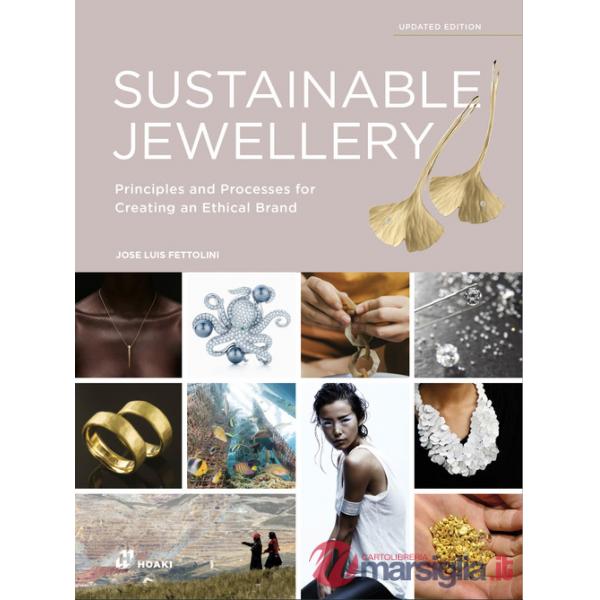 Sustainable jewellery. Principles and processes for creating an ethical brand. Ediz. a colori
