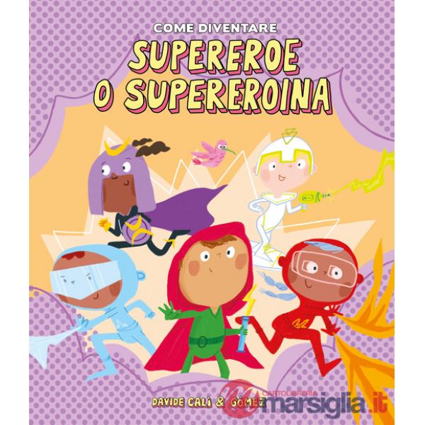 Come diventare supereroe o supereroina. Ediz. illustrata