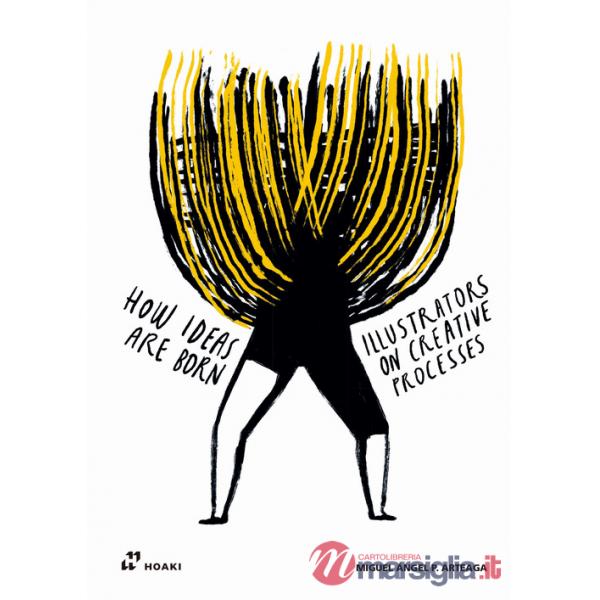 How ideas are born. Illustrators on Creative Processes. Ediz. illustrata