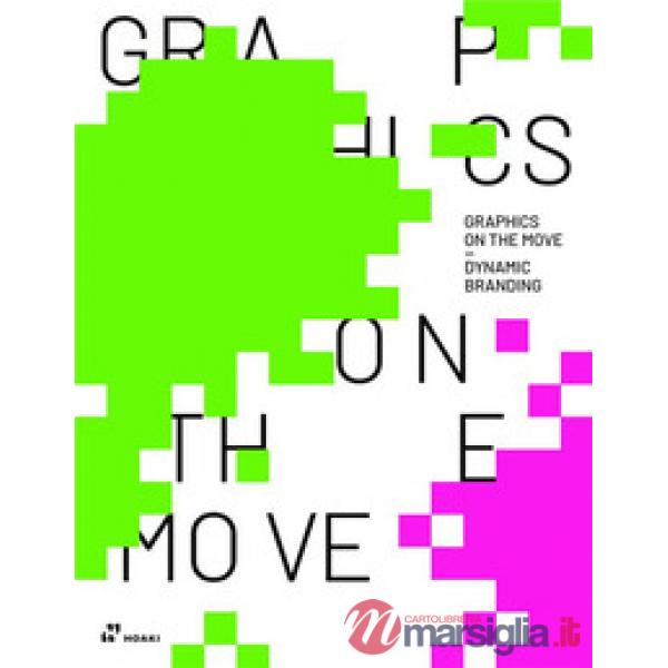 Graphics on the move. Dynamic branding. Ediz. italiana