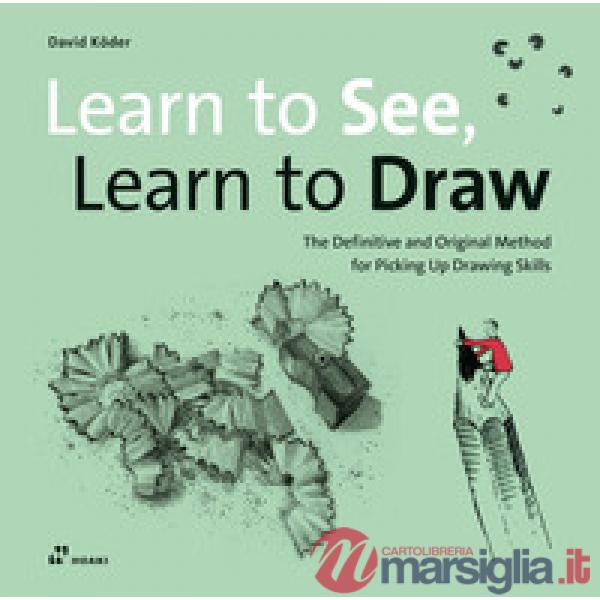 Learn to see, learn to draw. The definitive and original methode for picking up drawing skills