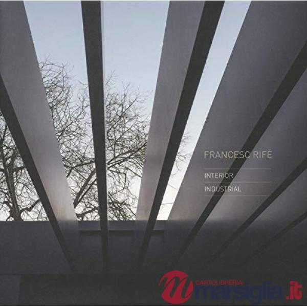 Francesc Rife. Industrial, interiors. Ediz. illustrata