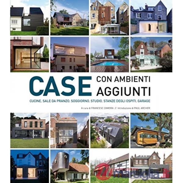 Case con ambienti aggiunti. Cucine, sale da pranzo, soggiorno, studio, garage. Ediz. illustrata