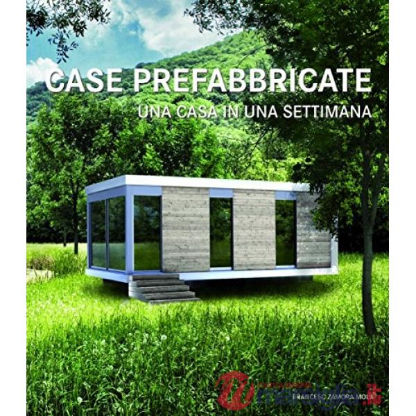 Case prefabbricate. Una casa in una settimana. Ediz. illustrata