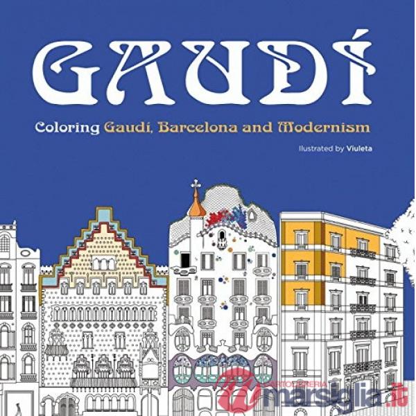 Gaudì. Coloring Gaudì, Barcelona and Modernism