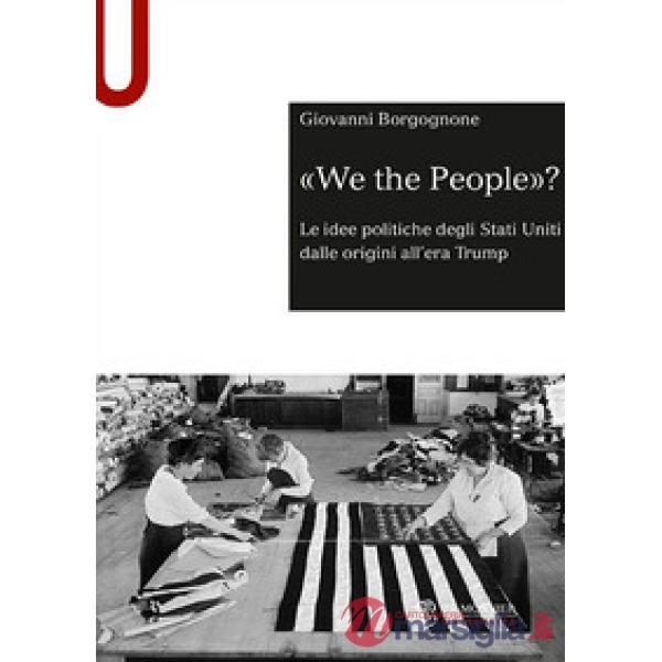 «We the people»? Le idee politiche degli Stati Uniti dalle origini all'era Trump