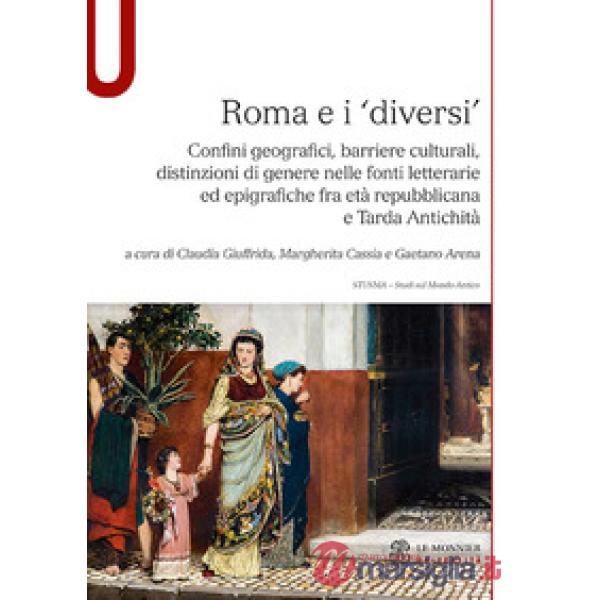 Roma e i «diversi». Confini geografici, barriere culturali, distinzioni di genere nelle fonti letterarie ed epigrafiche fra età 