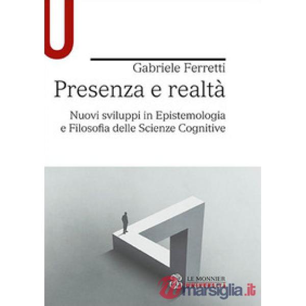PRESENZA E REALTA' NUOVI SVILUPPI IN EPISTEMOLOGIA E FILOSOFIA SCIENZE
