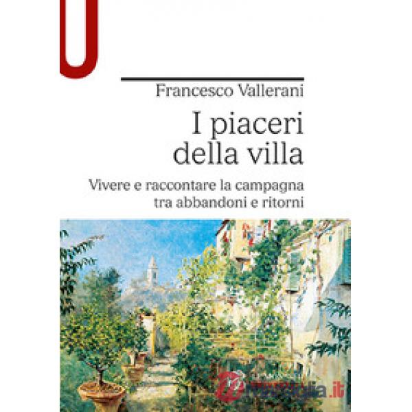 I piaceri della villa. Vivere e raccontare la campagna tra abbandoni e ritorni
