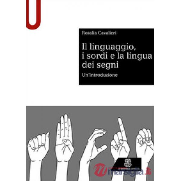 Il linguaggio, i sordi e la lingua dei segni. Un'introduzione