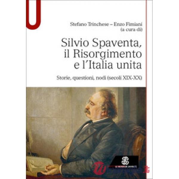 Silvio Spaventa, il Risorgimento e l'Italia unita. Storie, questioni, nodi (secoli XIX-XX)