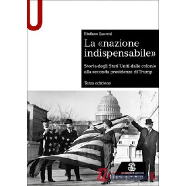 La «nazione indispensabile». Storia degli Stati Uniti dalle colonie alla seconda presidenza di Trump