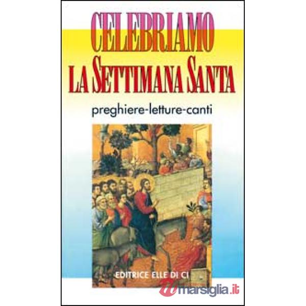 Celebriamo la Settimana Santa. Preghiere, letture e canti. Tutti i testi ufficiali