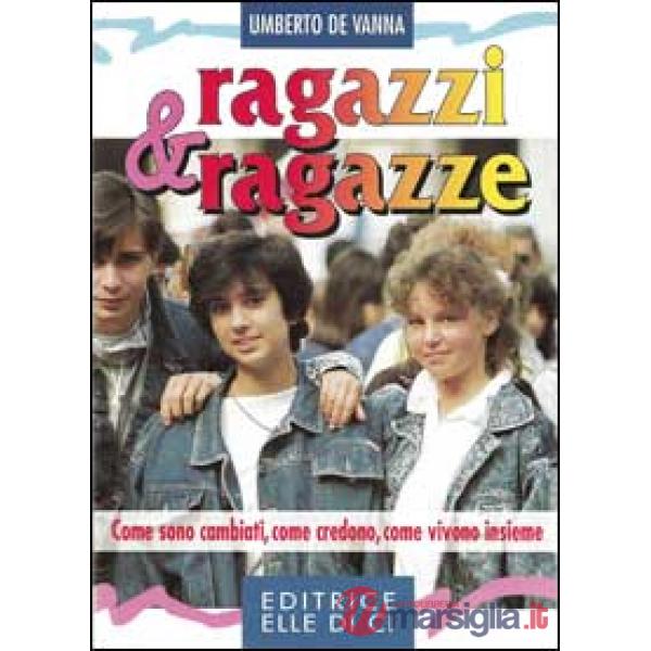 Ragazzi & ragazze. Come sono cambiati, come credono, come vivono insieme
