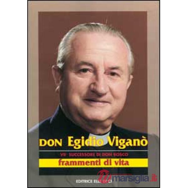 Don Egidio Viganò. VII successore di don Bosco. Frammenti di vita