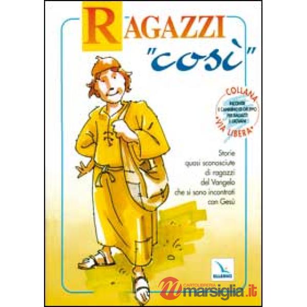 Ragazzi «Così». Storie quasi sconosciute di ragazzi del vangelo che si sono incontrati con Gesù