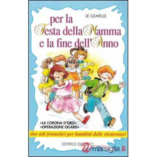 Per la festa della mamma e la fine dell'anno. La corona d'oro" "Operazione ogard" due atti fantastici per bambini delle elementa