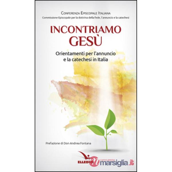Incontriamo Gesù. Orientamenti per l'annuncio e la catechesi in Italia