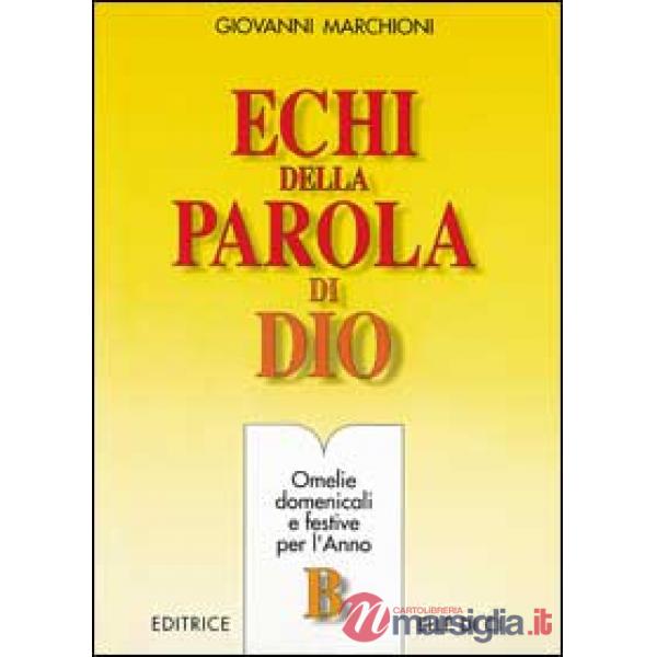 Echi della parola di Dio. Omelie domenicali e festive per l'anno B