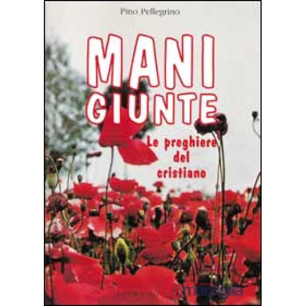 Mani giunte. Le preghiere del cristiano