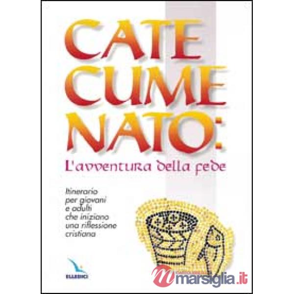 Catecumenato: l'avventura della fede. Itinerario per giovani e adulti che iniziano una riflessione cristiana