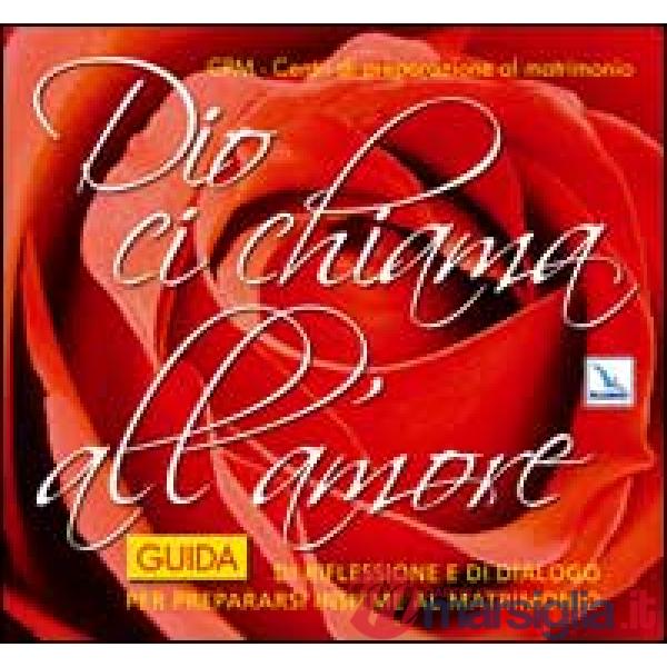Dio ci chiama all'amore. Guida di riflessione e di dialogo per prepararsi insieme al matrimonio