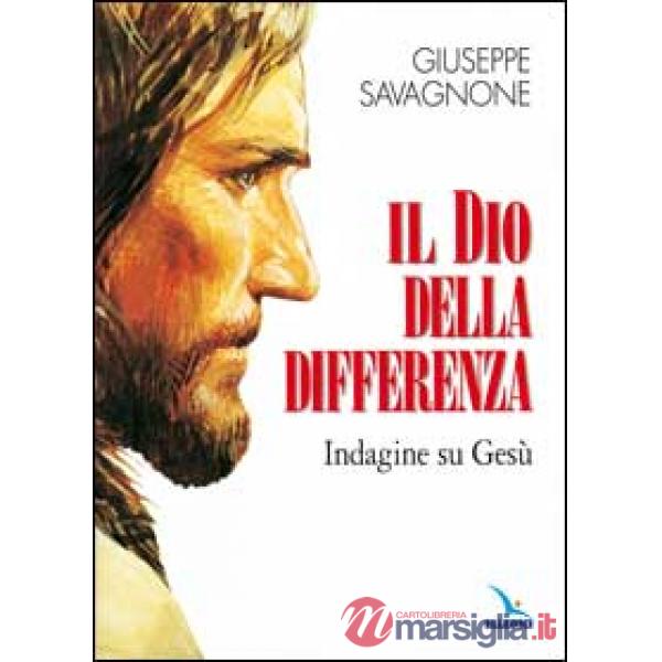 Dio della differenza. Indagine su Gesù (Il)