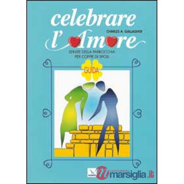 Celebrare l'amore. Serate della parrocchia per coppie di sposi. Guida