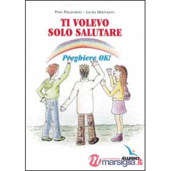 Ti volevo solo salutare. Preghiere ok!