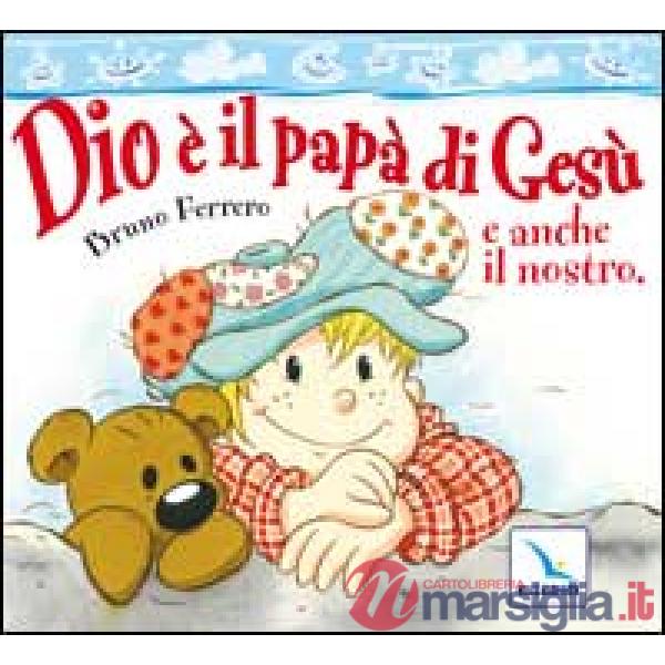 Dio è il papà di Gesù e anche il nostro