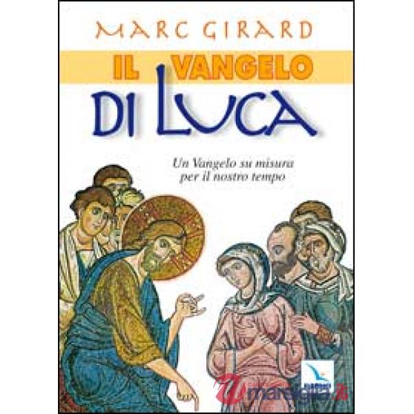Vangelo di Luca. Un Vangelo su misura per il nostro tempo (Il)