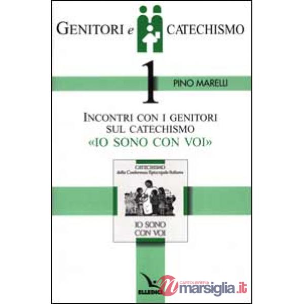 Genitori e catechismo. Vol. 1: Incontri con i genitori sul catechismo «Io sono con voi»