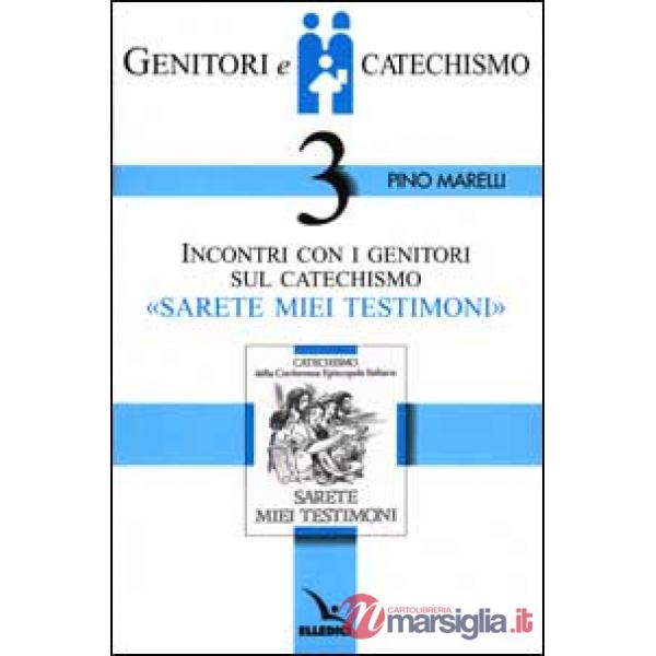 Genitori e catechismo. Vol. 3: Incontri con i genitori sul catechismo «Sarete miei testimoni»