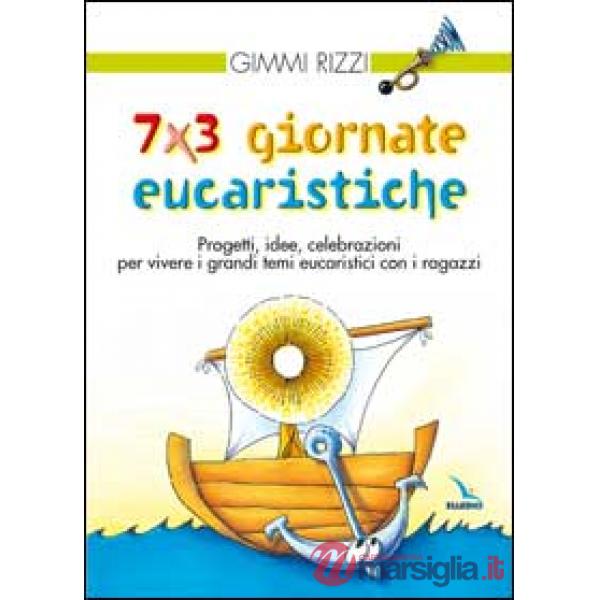 7 x 3 giornate eucaristiche. Progetti, idee, celebrazioni per vivere i grandi temi eucaristici con i ragazzi
