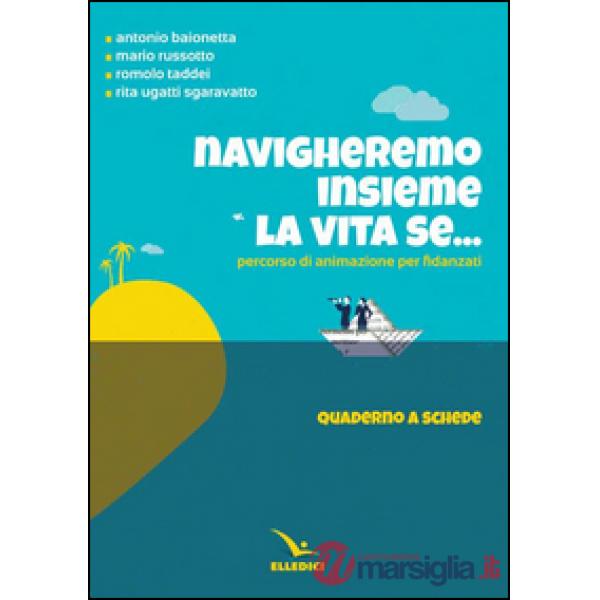 Navigheremo insieme la vita se... Percorso di animazione per fidanzati. Quaderno a schede