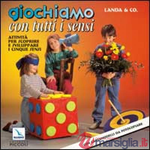 Giochiamo con tutti i sensi. Attività per scoprire e sviluppare i cinque sensi. Con cartamodelli da fotocopiare