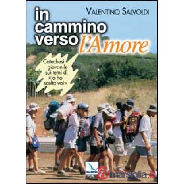 In cammino verso l'Amore. Catechesi giovanile su "Io ho scelto voi". Strumento per la riflessione personale e il confronto