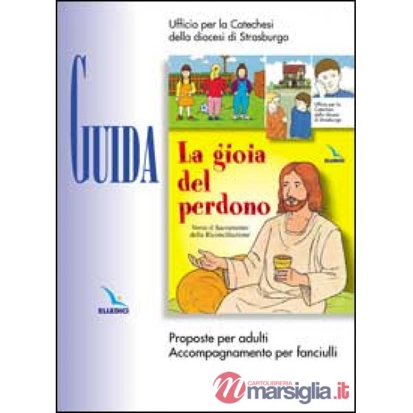 Gioia del perdono. Guida. Proposte per adulti. Accompagnamento per fanciulli (La)