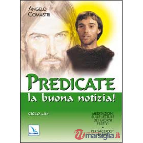 Predicate la buona notizia! Meditazioni sulle letture dei giorni festivi per sacerdoti e laici. Ciclo A