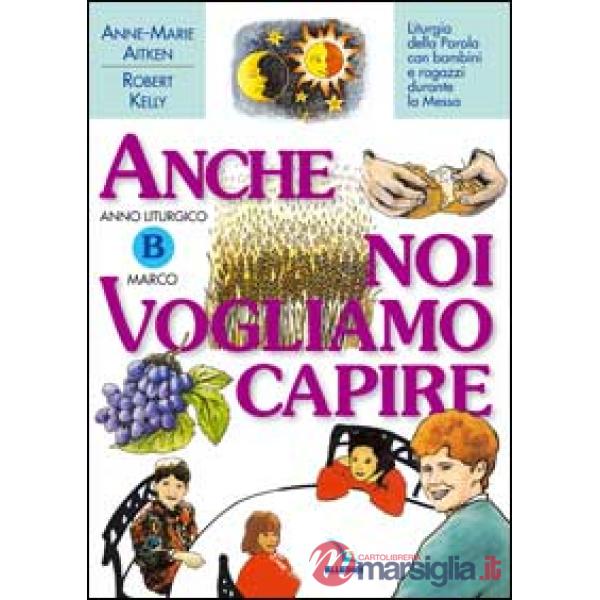 Anno Liturgico B: Marco. Liturgia della parola con bambini e ragazzi durante la Messa. Anche noi vogliamo capire