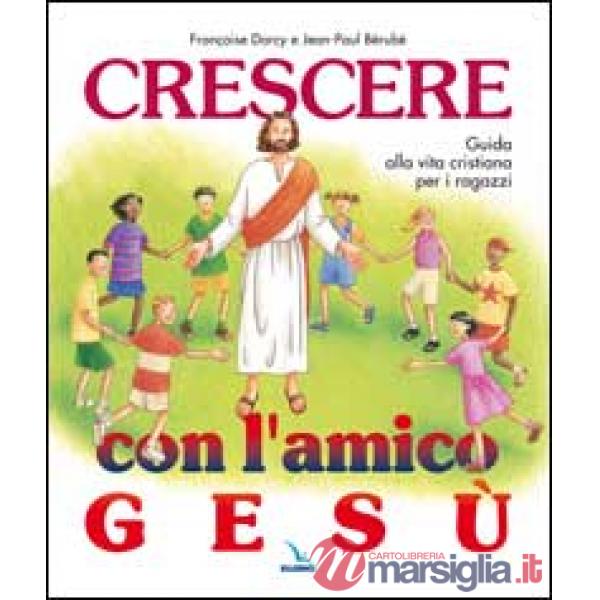 Crescere con l'amico Gesù. Guida alla vita cristiana per i ragazzi