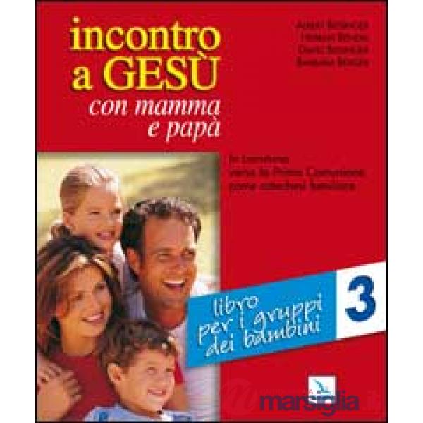 Incontro a Gesù con mamma e papà. In cammino verso la prima comunione come catechesi familiare. Vol. 3: Libro per i gruppi dei b