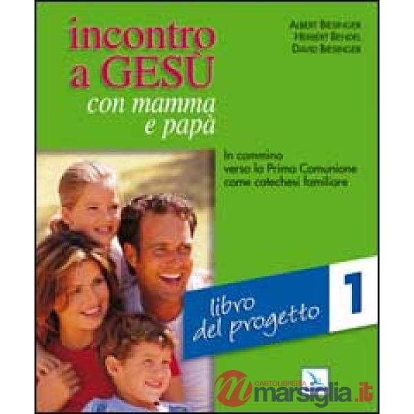 Incontro a Gesù con mamma e papà. In cammino verso la prima comunione come catechesi familiare. Vol. 1: Libro del progetto