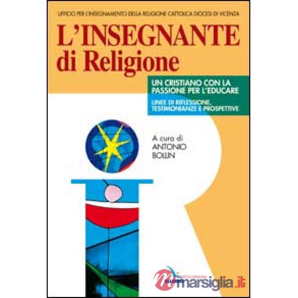 Insegnante di religione. Un cristiano con la passione per l'educare. Linee di riflessione, testimonianze e prospettive (L')