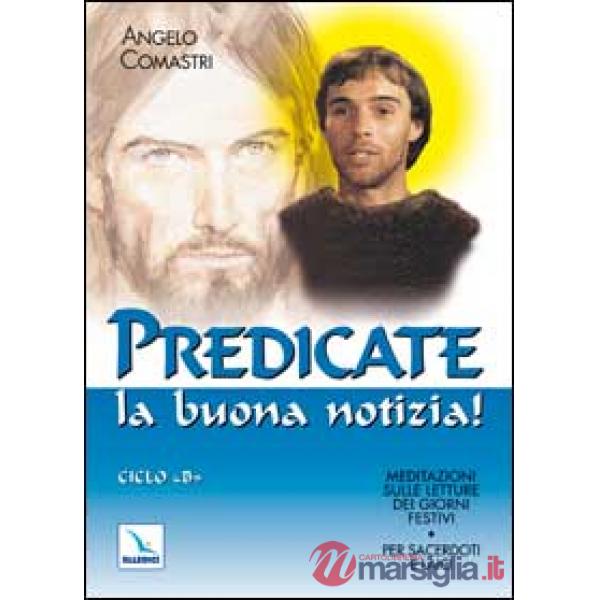 Predicate la buona notizia! Meditazioni sulle letture dei giorni festivi per sacerdoti e laici. Ciclo B