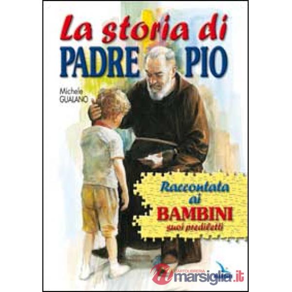 Storia di padre Pio raccontata ai bambini suoi prediletti (La)